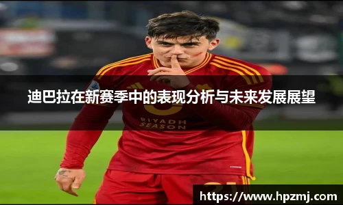 迪巴拉在新赛季中的表现分析与未来发展展望