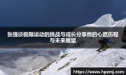 张强谈极限运动的挑战与成长分享他的心路历程与未来展望